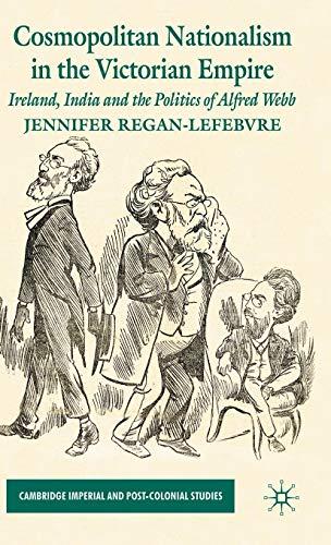 Book Cosmopolitan Nationalism in the Victorian Empire: Ireland, India and the Politics of Alfred Webb (Cambridge Imperial and Post-Colonial Studies) free