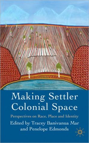 Book Making Settler Colonial Space: Perspectives On Race, Place And Identity free