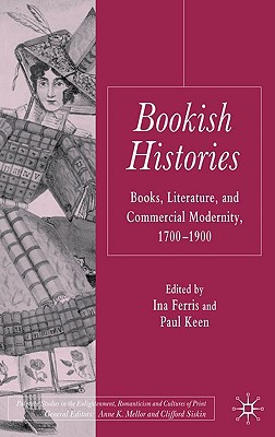 Book Bookish Histories: Books, Literature, and Commercial Modernity, 1700-1900 (Palgrave Studies in the Enlightenment, Romanticism and Cultures of Print) free