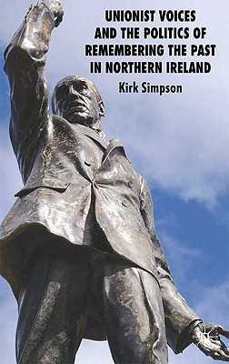 Book Unionist Voices and the Politics of Remembering the Past in Northern Ireland free