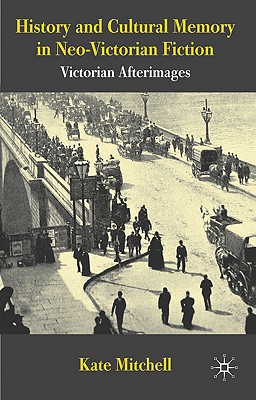 Book History And Cultural Memory In Neo-victorian Fiction: Victorian Afterimages free