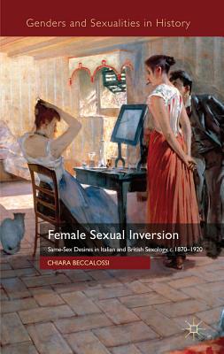 Book Female Sexual Inversion: Same-Sex Desires in Italian and British Sexology, c. 1870-1920 (Genders and Sexualities in History) free