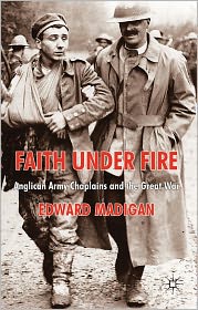 Book Faith Under Fire: Anglican Army Chaplains And The Great War free