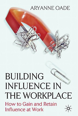 Book Building Influence in the Workplace: How to Gain and Retain Influence at Work free