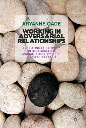 Book Working in Adversarial Relationships: Operating Effectively in Relationships Characterized by Little Trust or Support free