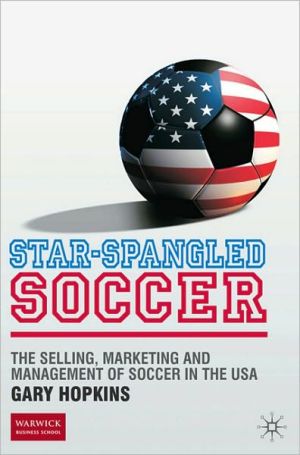 Book Star-Spangled Soccer: The Selling, Marketing and Management of Soccer in the USA free