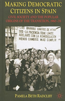 Book Making Democratic Citizens in Spain: Civil Society and the Popular Origins of the Transition, 1960-78 free