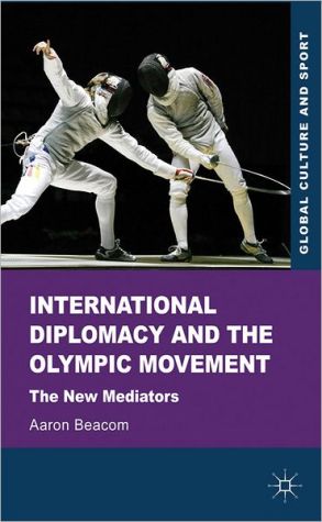 Book International Diplomacy and the Olympic Movement: The New Mediators (Global Culture and Sport Series) free