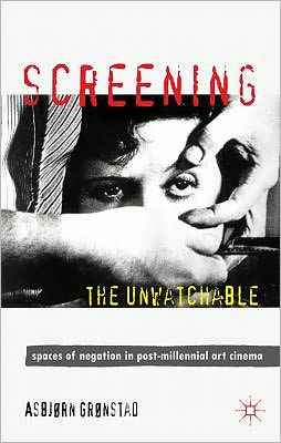 Book Screening the Unwatchable: Spaces of Negation in Post-Millennial Art Cinema free