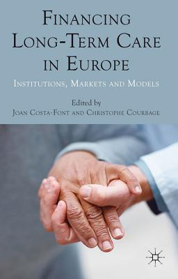 Book Financing Long-Term Care in Europe: Institutions, Markets and Models free