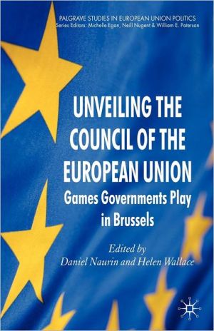 Book Unveiling the Council of the European Union: Games Governments Play in Brussels (Palgrave Studies in European Union Politics) free