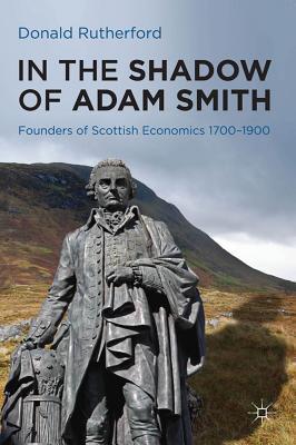 Book In the Shadow of Adam Smith: Founders of Scottish Economics 1700–1900 free