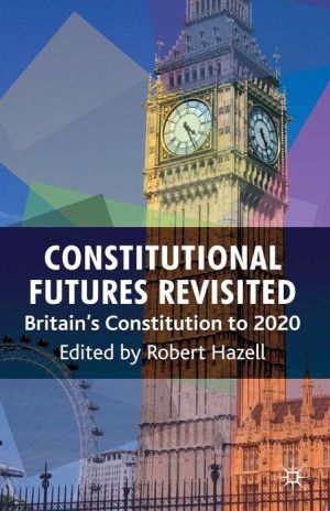 Book Constitutional Futures Revisited: Britain's Constitution to 2020 free