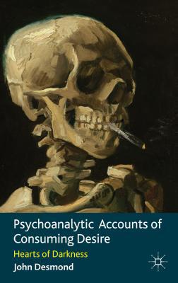 Book Psychoanalytic Accounts of Consuming Desire: Hearts of Darkness free