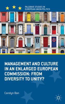 Book Management and Culture in an Enlarged European Commission: From Diversity to Unity? (Palgrave Studies in European Union Politics) free