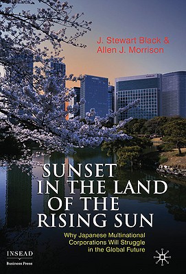 Book Sunset in the Land of the Rising Sun: Why Japanese Multinational Corporations Will Struggle in the Global Future (INSEAD Business Press) free