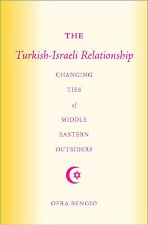 Book The Turkish-israeli Relationship: Changing Ties Of Middle Eastern Outsiders free