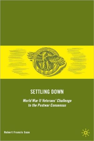 Book Settling Down: World War II Veterans' Challenge to the Postwar Consensus free