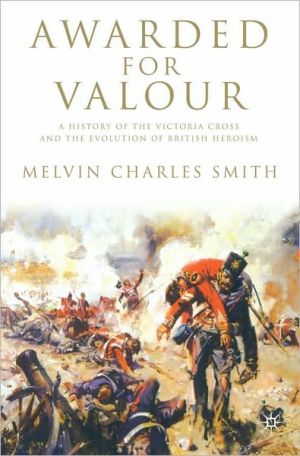 Book Awarded For Valour: A History Of The Victoria Cross And The Evolution Of The British Concept Of Heroism free