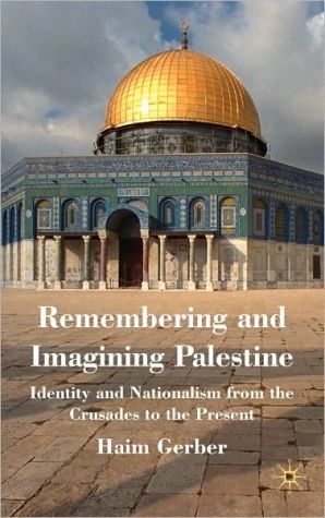 Book Remembering And Imagining Palestine: Identity And Nationalism From The Crusades To The Present free
