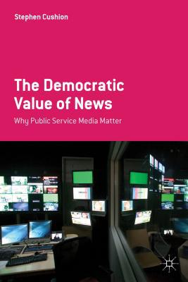 Book The Democratic Value of News: Why Public Service Media Matter free