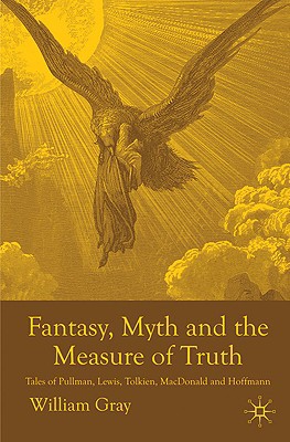Book Fantasy, Myth and the Measure of Truth: Tales of Pullman, Lewis, Tolkien, MacDonald and Hoffmann free
