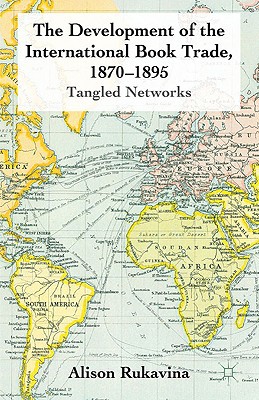 Book The Development of the International Book Trade, 1870-1895: Tangled Networks free