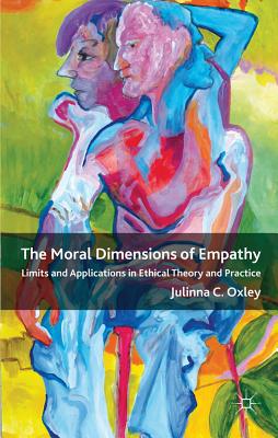 Book The Moral Dimensions of Empathy: Limits and Applications in Ethical Theory and Practice free