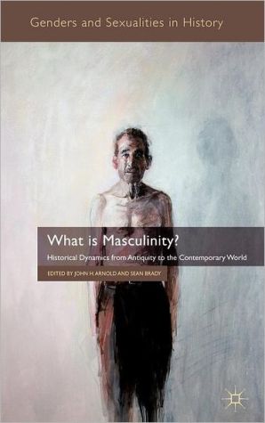 Book What is Masculinity?: Historical Dynamics from Antiquity to the Contemporary World (Genders and Sexualities in History) free