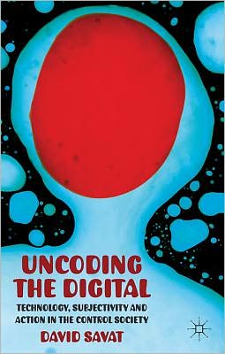 Book Uncoding the Digital: Technology, Subjectivity and Action in the Control Society free