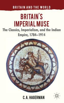 Book Britain's Imperial Muse: The Classics, Imperialism, and the Indian Empire, 1784-1914 (Britain and the World) free
