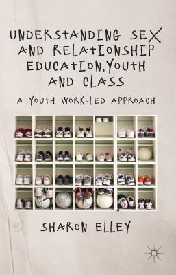 Book Understanding Sex and Relationship Education, Youth and Class: A Youth Work-Led Approach free