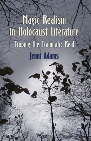 Book Magic Realism in Holocaust Literature: Troping the Traumatic Real free