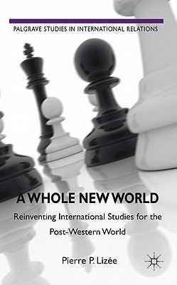 Book A Whole New World: Reinventing International Studies for the Post-Western World (Palgrave Studies in International Relations) free