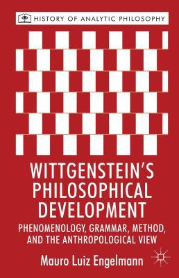 Book Wittgenstein's Philosophical Development: Phenomenology, Grammar, Method, and the Anthropological View (History of Analytic Philosophy) free