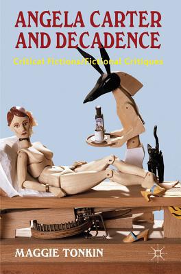 Book Angela Carter and Decadence: Critical Fictions/Fictional Critiques free