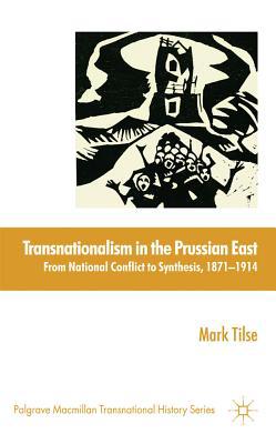 Book Transnationalism in the Prussian East: From National Conflict to Synthesis, 1871-1914 (Palgrave Macmillan Transnational History Series) free