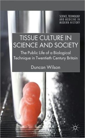 Book Tissue Culture in Science and Society: The Public Life of a Biological Technique in Twentieth Century Britain (Science, Technology and Medicine in Modern History) free