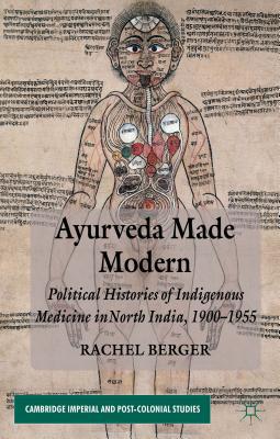 Book Ayurveda Made Modern: Political Histories of Indigenous Medicine in North India, 1900-1955 (Cambridge Imperial and Post-Colonial Studies) free