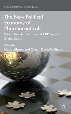 Book The New Political Economy of Pharmaceuticals: Production, Innovation and TRIPS in the Global South (International Political Economy Series) free
