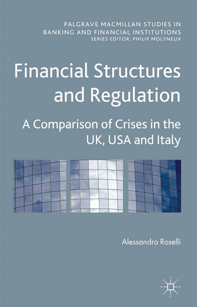 Book Financial Structures and Regulation: A Comparison of Crises in the UK, USA and Italy (Palgrave Macmillan Studies in Banking and Financial Institutions) free