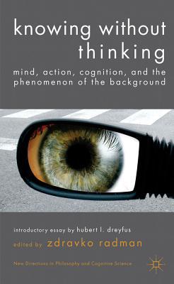 Book Knowing without Thinking: Mind, Action, Cognition and the Phenomenon of the Background (New Directions in Philosophy and Cognitive Science) free