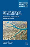 Book Youth in Conflict and Peacebuilding: Mobilization, Reintegration and Reconciliation (Rethinking Political Violence) free