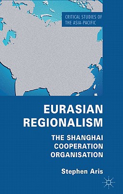 Book Eurasian Regionalism: The Shanghai Cooperation Organisation (Critical Studies of the Asia-Pacific) free