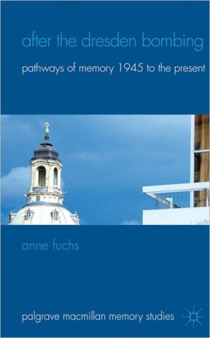 Book After the Dresden Bombing: Pathways of Memory, 1945 to the Present (Palgrave Macmillan Memory Studies) free