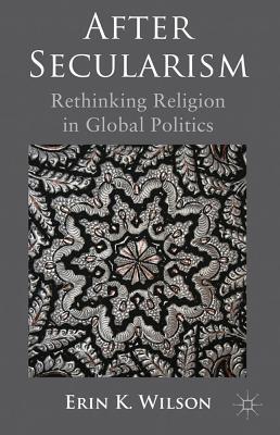 Book After Secularism: Rethinking Religion in Global Politics free