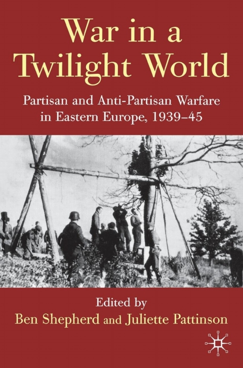 Book War in a Twilight World: Partisan and Anti-Partisan Warfare in Eastern Europe, 1939-45 free