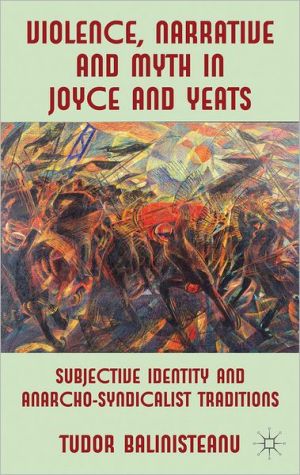 Book Violence, Narrative and Myth in Joyce and Yeats: Subjective Identity and Anarcho-Syndicalist Traditions free