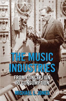 Book The Music Industries: From Conception to Consumption free