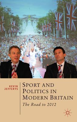 Book Sport and Politics in Modern Britain: The Road to 2012 (British Studies Series) free